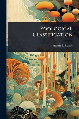 Zoological Classification by Pascoe, Francis P.