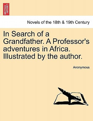In Search of a Grandfather. a Professor's Adventures in Africa. Illustrated by the Author. by Anonymous