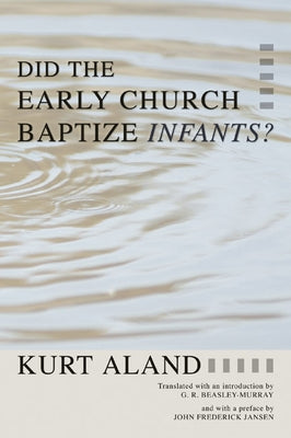 Did the Early Church Baptize Infants? by Aland, Kurt