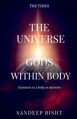 The universe & Gods Within Body by Bisht, Sandeep