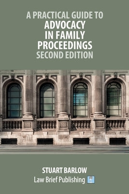 A Practical Guide to Advocacy in Family Proceedings - Second Edition by Barlow, Stuart