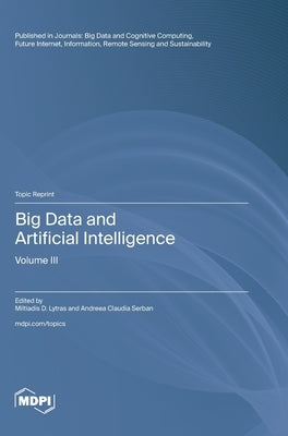 Big Data and Artificial Intelligence: Volume III by Lytras, Miltiadis D.