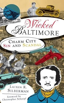 Wicked Baltimore: Charm City Sin and Scandal by Silberman, Lauren R.