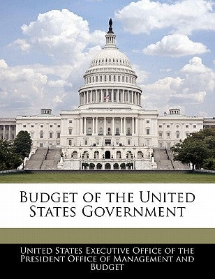 Budget of the United States Government by United States Executive Office of the Pr