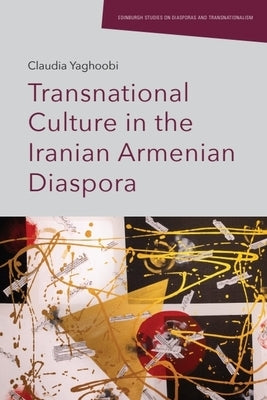Transnational Culture in the Iranian Armenian Diaspora by Yaghoobi, Claudia
