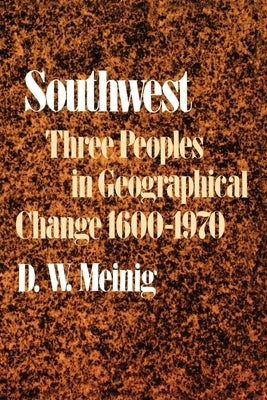 Southwest: Three Peoples in Geographical Change, 1600-1970 by Meinig, Donald W.