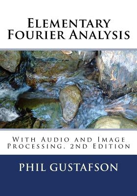 Elementary Fourier Analysis: With Audio and Image Processing by Gustafson Ph. D., Phil