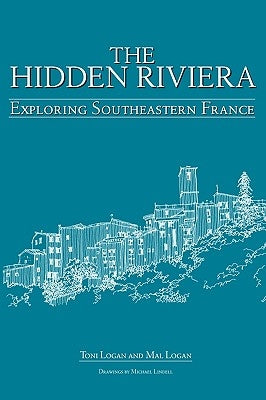 The Hidden Riviera: Exploring Southeastern France by Logan, Toni