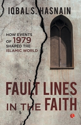 Fault Lines in the Faith: How Events of 1979 Shaped the Islamic World by Hasnain, Iqbal S.