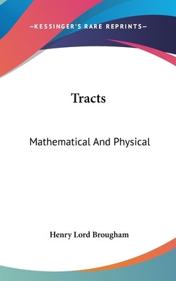 Tracts: Mathematical And Physical by Brougham, Henry Lord