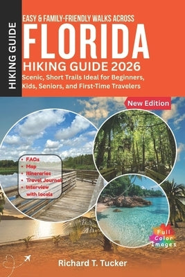 Easy & Family-Friendly Walks Across Florida Hiking Guide 2026: Scenic, Short Trails Ideal for Beginners, Kids, Seniors, and First-Time Travelers by Tucker, Richard T.