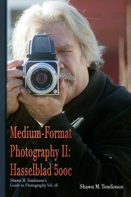 Medium-Format Photography II: Hasselblad 500c by Tomlinson, Shawn M.
