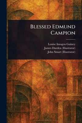 Blessed Edmund Campion by Guiney, Louise Imogen