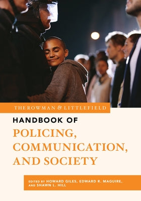 The Rowman & Littlefield Handbook of Policing, Communication, and Society by Giles, Howard