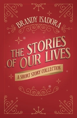 The Stories of Our Lives: A Short Story Collection by Isadora, Brandy