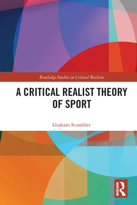 A Critical Realist Theory of Sport by Scambler, Graham