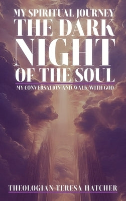 My Spiritual Journey: The Dark Night of the Soul by Hatcher, Teresa