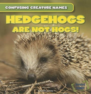 Hedgehogs Are Not Hogs! by James, Lincoln