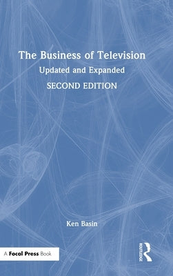 The Business of Television: Updated and Expanded Second Edition by Basin, Ken