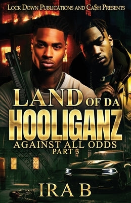 Land of Da Hooliganz 3: Against All Odds by B, Ira