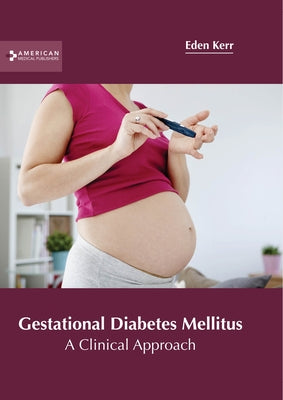 Gestational Diabetes Mellitus: A Clinical Approach by Kerr, Eden
