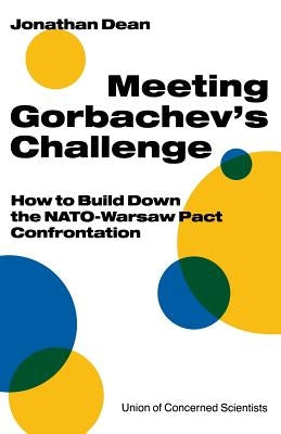Meeting Gorbachev's Challenge: How to Build Down the Nato-Warsaw Pact Confrontation by Dean, Jonathan