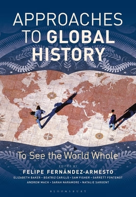 Approaches to Global History: To See the World Whole by Fernandez-Armesto, Felipe