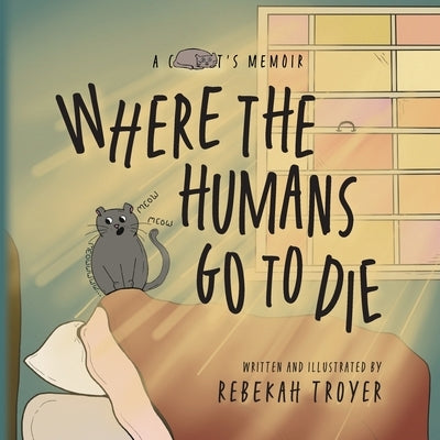 Where the Humans Go to Die: A Cat's Judgmental Observations of Human Behaviors by Troyer, Rebekah