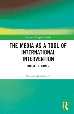 The Media as a Tool of International Intervention: House of Cards by Ahmetasevic, Nidzara