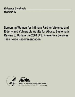 Screening Women for Intimate Partner Violence and Elderly and Vulnerable Adults for Abuse: Systematic Review to Update the 2004 U.S. Preventive Servic by And Quality, Agency for Healthcare Resea