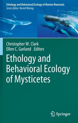 Ethology and Behavioral Ecology of Mysticetes by Clark, Christopher W.