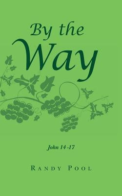 By the Way: From Relational to Missional John 14 -17 by Pool, Randy