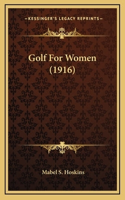 Golf for Women (1916) by Hoskins, Mabel S.