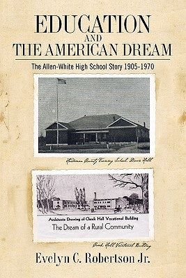 Education and the American Dream: The Allen-White High School Story 1905-1970 by Robertson Jr, Evelyn C.