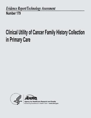 Clinical Utility of Cancer Family History Collection in Primary Care: Evidence Report/Technology Assessment Number 179 by And Quality, Agency for Healthcare Resea