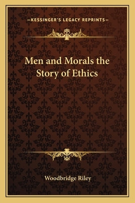 Men and Morals the Story of Ethics by Riley, Woodbridge