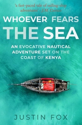 Whoever Fears the Sea: An evocative nautical adventure set on the coast of Kenya by Fox, Justin