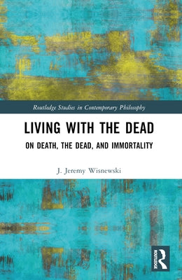 Living with the Dead: On Death, the Dead, and Immortality by Wisnewski, J. Jeremy
