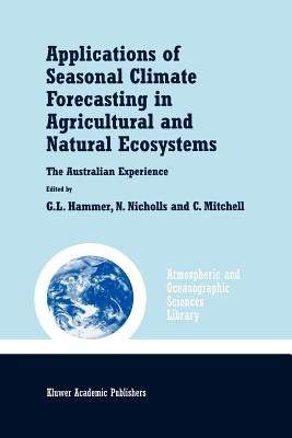 Applications of Seasonal Climate Forecasting in Agricultural and Natural Ecosystems by Hammer, Graeme L.