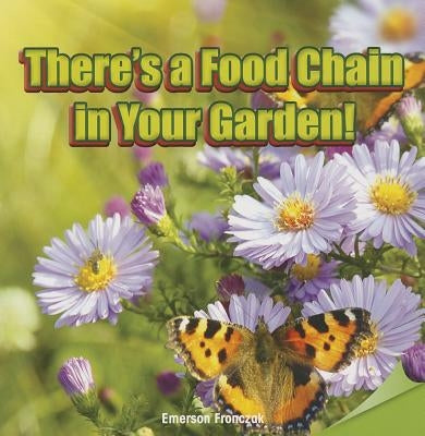 There's a Food Chain in Your Garden! by Fronczak, Emerson