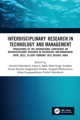 Interdisciplinary Research in Technology and Management: Proceedings of the International Conference on Interdisciplinary Research in Technology and M by Chakrabarti, Satyajit