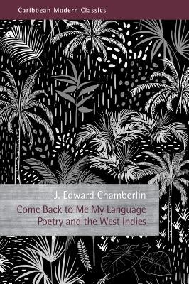 Come Back to Me My Language: Poetry and the West Indies by Chamberlin, J. Edward