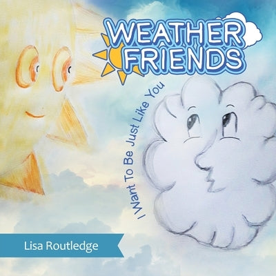 Weather Friends: I Want to Be Just Like You by Routledge, Lisa
