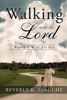 Walking With The Lord: What A Way to Go by Plauché, Beverly K.