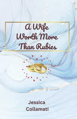 A Wife Worth More Than Rubies by Collamati, Jessica