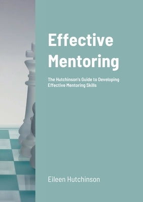 Effective Mentoring: The Hutchinson's Guide to Developing Effective Mentoring Skills by Hutchinson, Eileen