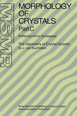 Morphology of Crystals: Part A: Fundamentals Part B: Fine Particles, Minerals and Snow Part C: The Geometry of Crystal Growth by Jaap Van Suchtelen by Sunagawa, Ichiro