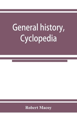 General history, cyclopedia and dictionary of freemasonry; containing an elaborate account of the rise and progress of freemasonry and its kindred ass by Macoy, Robert