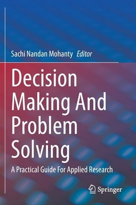 Decision Making and Problem Solving: A Practical Guide for Applied Research by Nandan Mohanty, Sachi