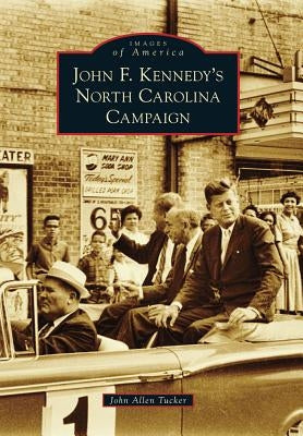 John F. Kennedy's North Carolina Campaign by Tucker, John Allen